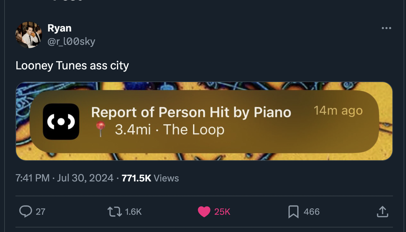 screenshot - Ryan Looney Tunes ass city Report of Person Hit by Piano 3.4mi The Loop Views 27 14m ago 25K 466 1